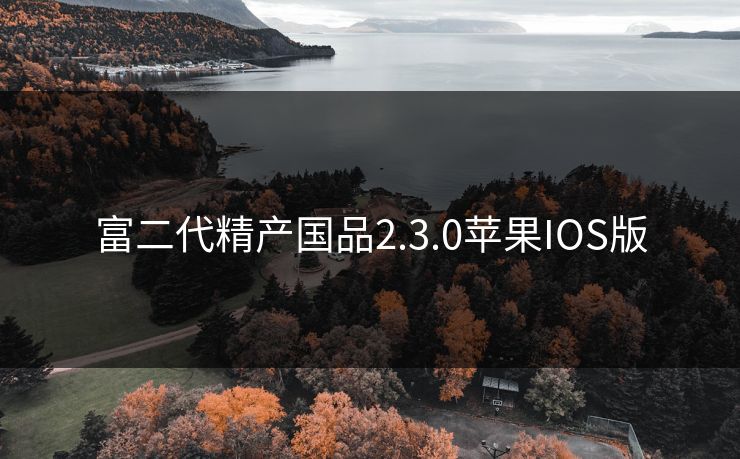 富二代精产国品2.3.0苹果IOS版 富二代精产国品2.3.0苹果IOS版