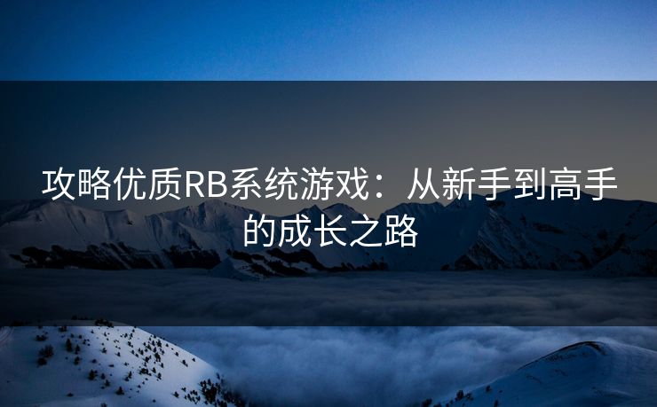 攻略优质RB系统游戏：从新手到高手的成长之路